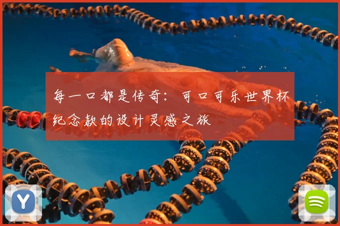 每一口都是传奇:可口可乐世界杯纪念款的设计灵感之旅