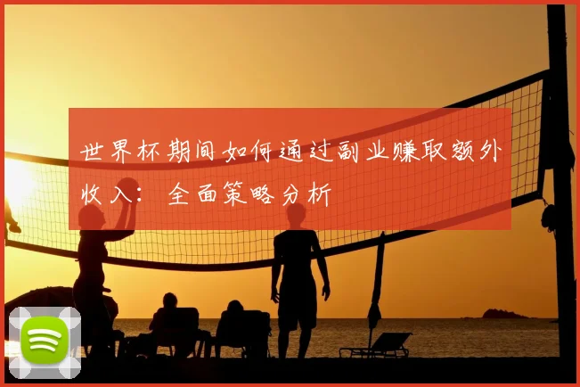 世界杯期间如何通过副业赚取额外收入:全面策略分析