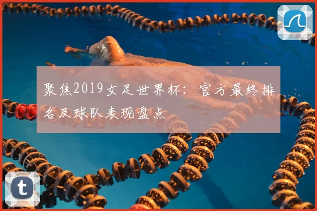 聚焦2019女足世界杯:官方最终排名及球队表现盘点