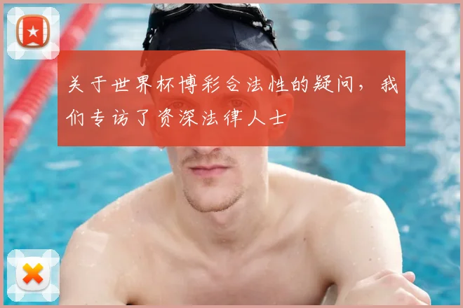 关于世界杯博彩合法性的疑问,我们专访了资深法律人士